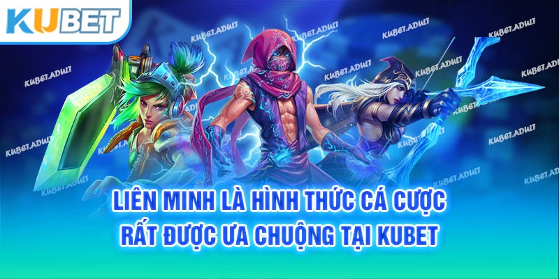 Liên Minh là hình thức cá cược rất được ưa chuộng tại Kubet