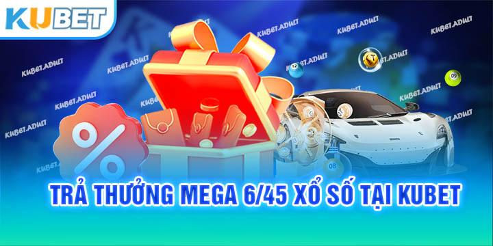 Trả thưởng Mega 6/45 xổ số tại Kubet