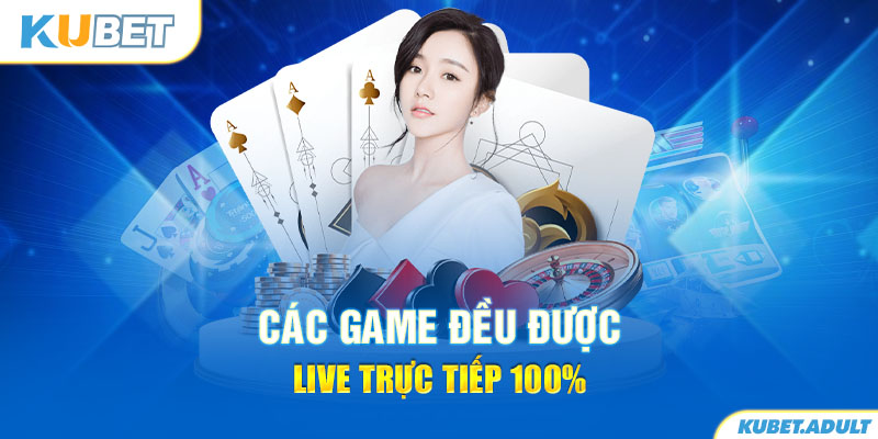 Các game đều được live trực tiếp 100%