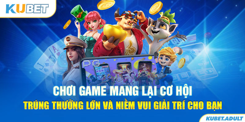 Chơi game mang lại cơ hội trúng thưởng lớn và niềm vui giải trí cho bạn