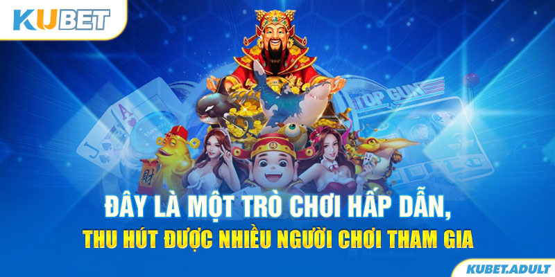 Đây là một trò chơi hấp dẫn, thu hút được nhiều người chơi tham gia