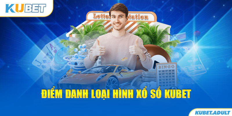 Điểm danh loại hình xổ số kubet