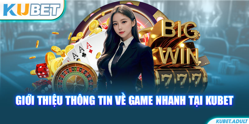 Giới thiệu thông tin về game nhanh tại Kubet